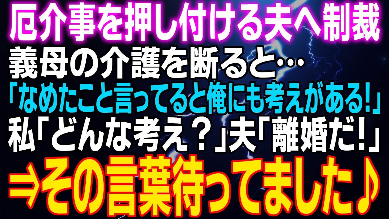 【スカッとする話】厄介事は全て私に押し付けて逃げる夫の制裁　義母の介護を断ると「なめたこと言ってると俺にも考えがある！」私「どんな考え？」離婚だ！⇒その言葉待ってました♪