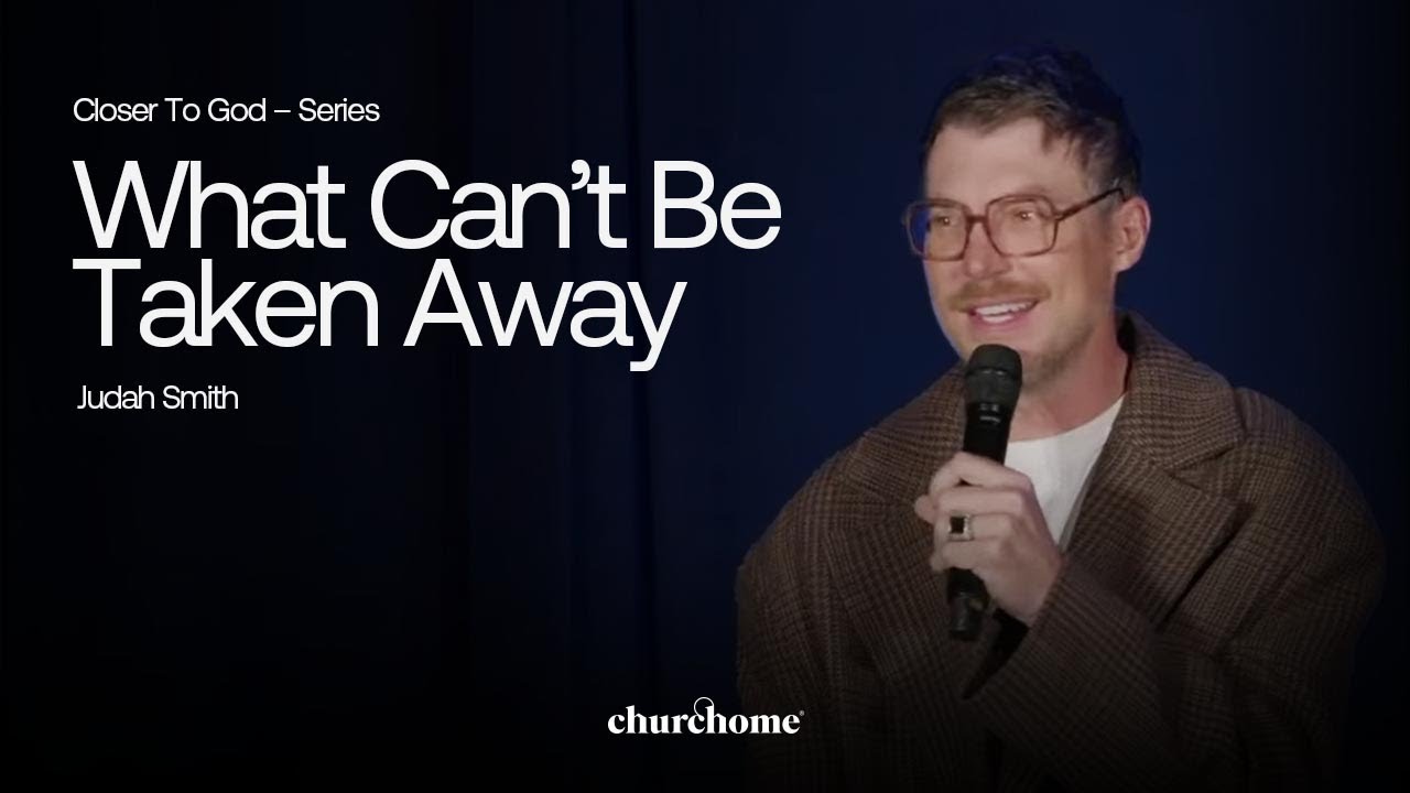 Closer to God | What Can’t Be Taken Away | Judah Smith