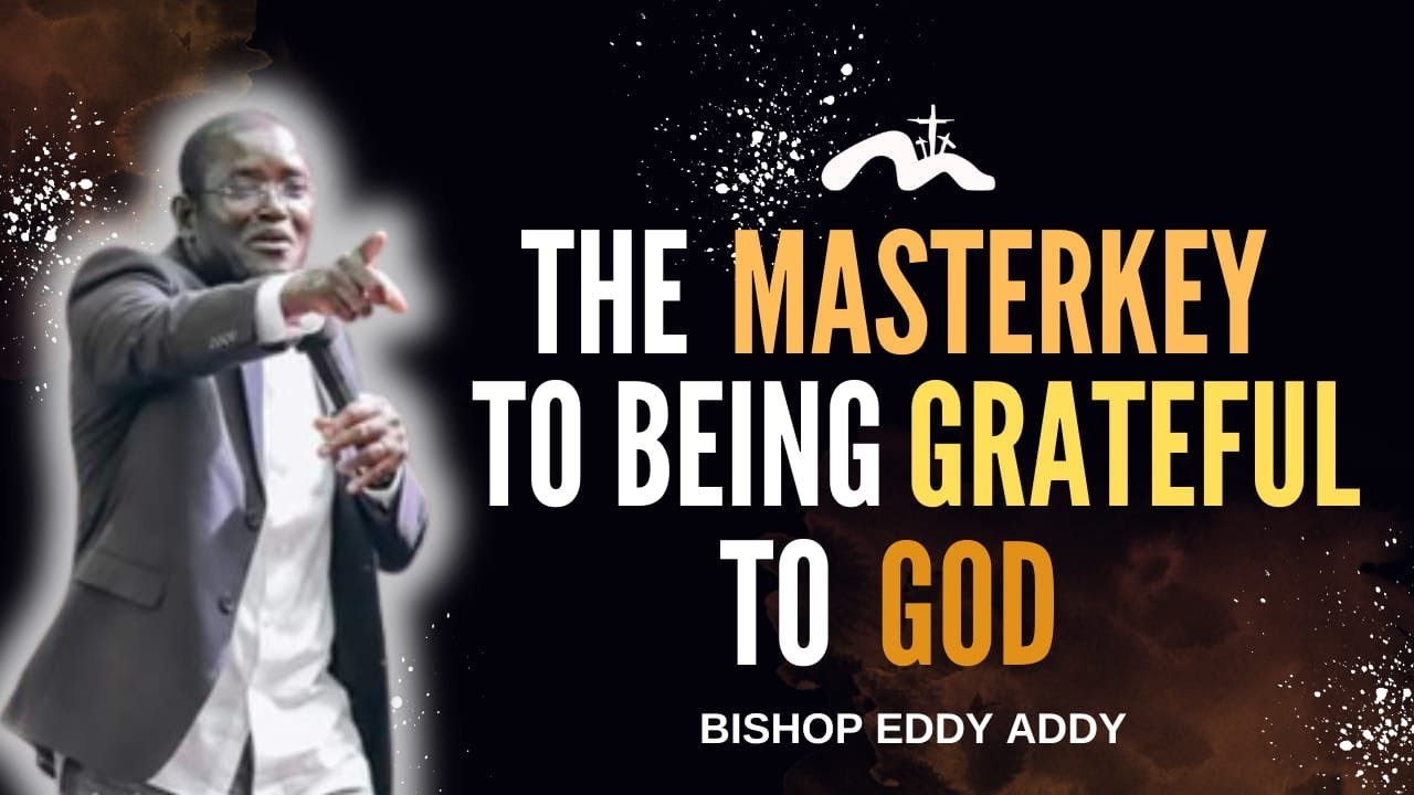 The Masterkey To Being Grateful To God | Bishop Eddy Addy