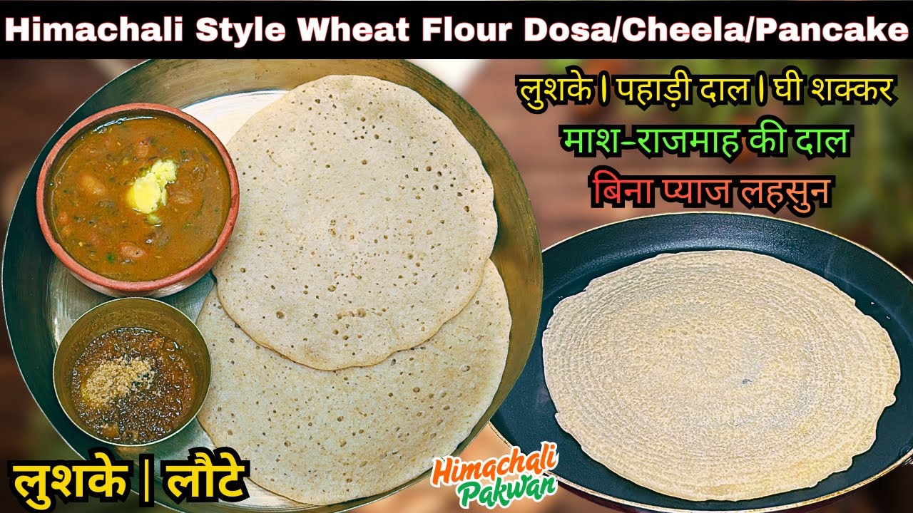 लुशके | लौटे | Himachali Style Wheat Flour Dosa/Cheela | बिना प्याज लहसु माश-राजमाह की पहाड़ी दाल