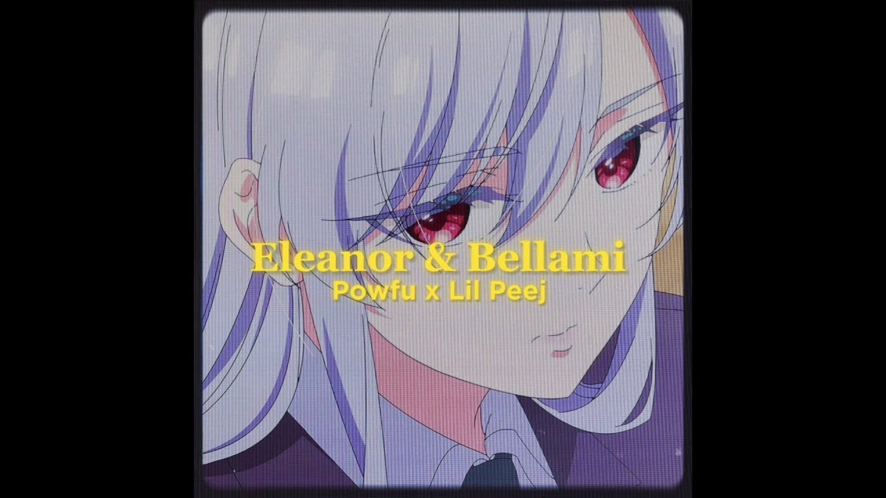 Powfu X Lil Peej- eleanor & bellami