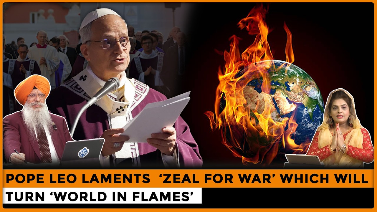 Pope Leo Laments ‘Zeal for War’ Which Will Turn ‘World in Flames’ |Dr. Amarjit Singh