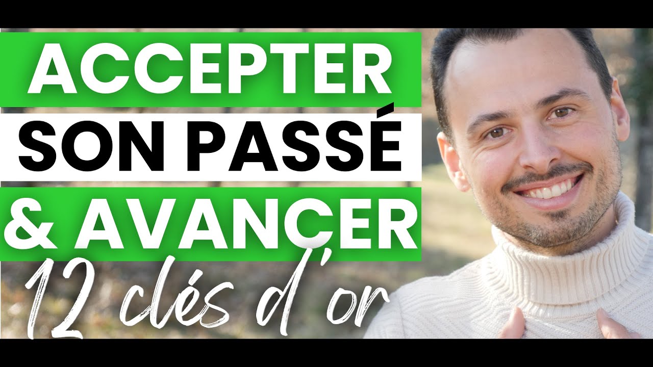 Comment ACCEPTER SON PASSÉ pour AVANCER (OUBLIER SON PASSÉ, TOURNER LA PAGE, VIVRE AVEC) - 12 CLÉS
