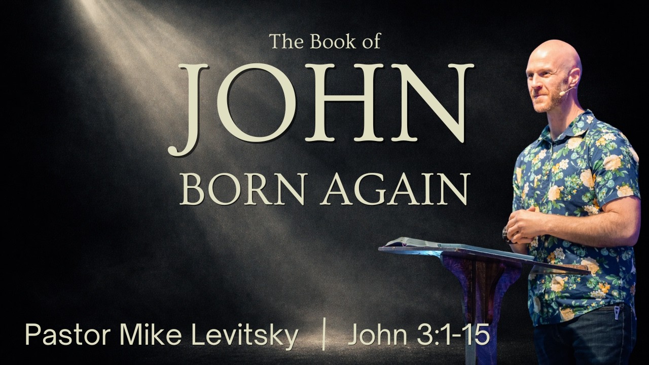 Born Again - A Sermon on John 3:1-15 | Mike Levitsky