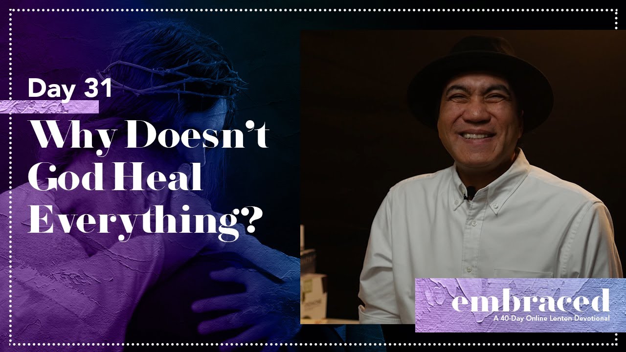 Lent Day 31 | Embraced: Why Doesn't God Heal Everything