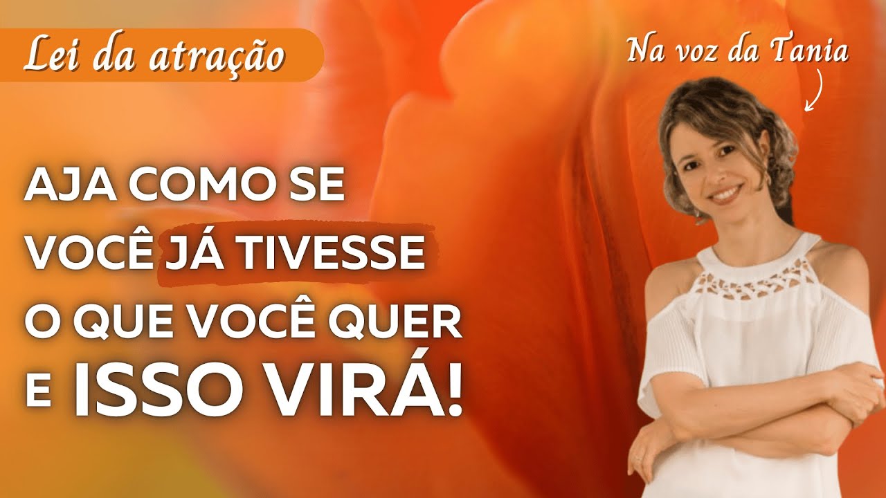 Aja como se você já tivesse o que você quer e isso virá!