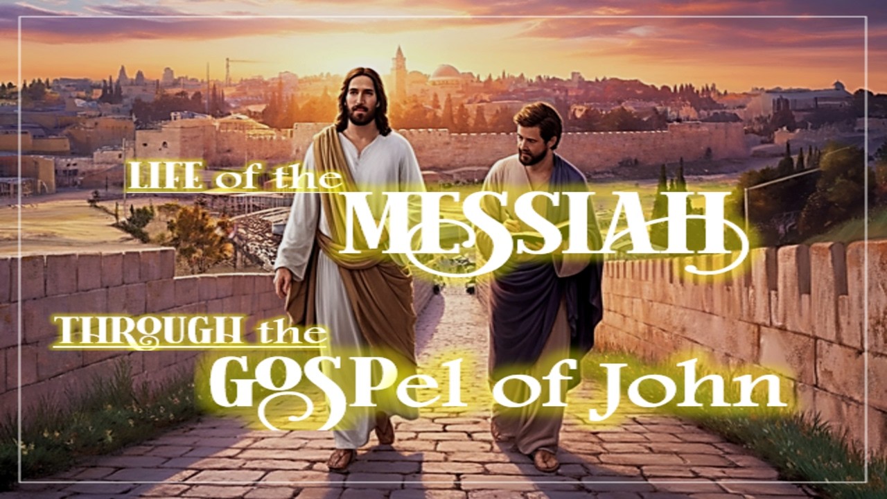 Wk1 Pt3 The life of the Messiah through the gospel of John