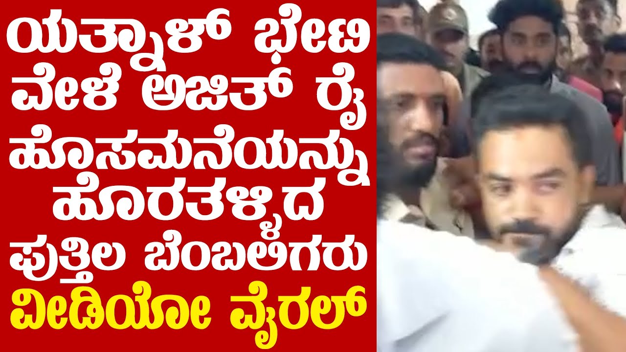 ಯತ್ನಾಳ್ ಭೇಟಿ ವೇಳೆ ಅಜಿತ್ ರೈ ಹೊಸಮನೆಯನ್ನು‌ ಹೊರತಳ್ಳಿದ ಪುತ್ತಿಲ ‌ಬೆಂಬಲಿಗರು | Video ವೈರಲ್ | Ajith Rai