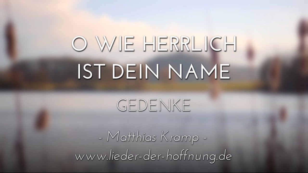 O wie herrlich ist dein Name [Matthias Kramp] | Gedenke