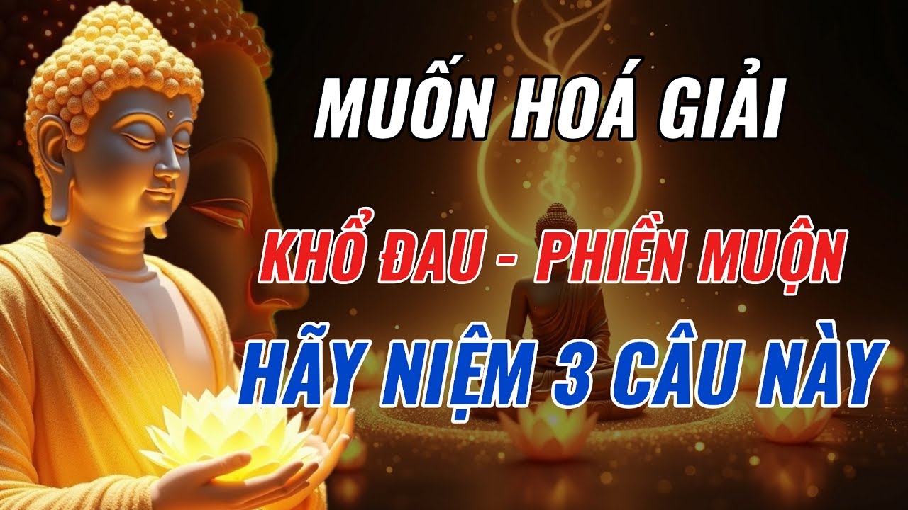 Phật Dạy: 3 Câu Niệm Cứu Khổ – Người Biết Niệm Sẽ Thoát Mọi Phiền Não Trong Đời!