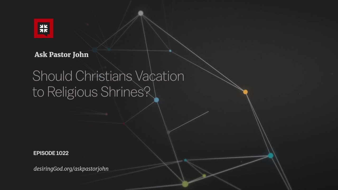 Should Christians Vacation to Religious Shrines?