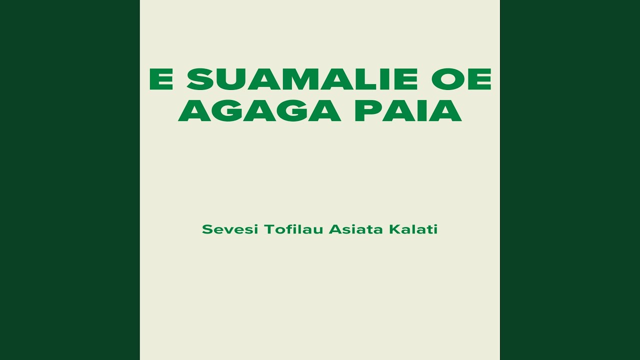 E Suamalie Oe Agaga Paia