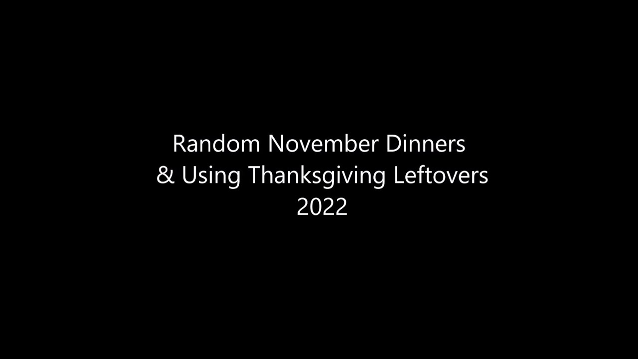 Random November Dinners & Using Thanksgiving Leftovers 2022