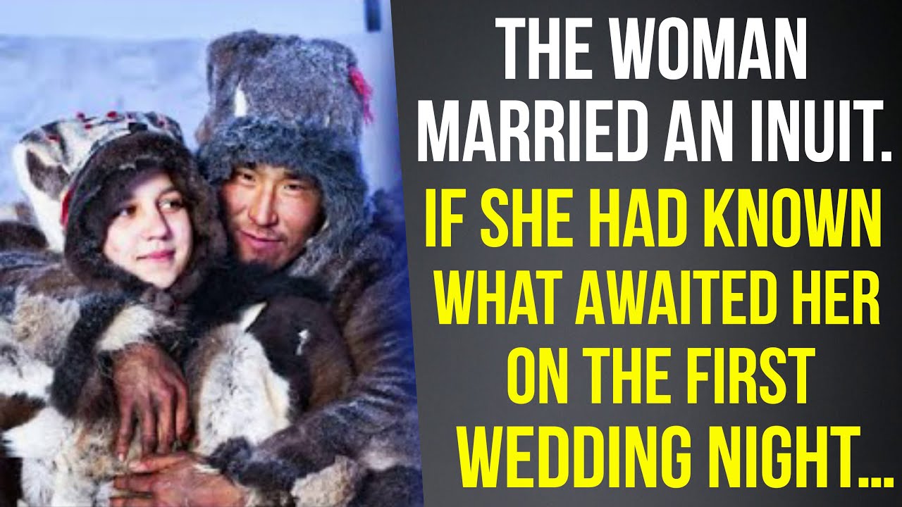 The Woman Married an Inuit. If She Had Known What Awaited Her on the First Wedding Night…