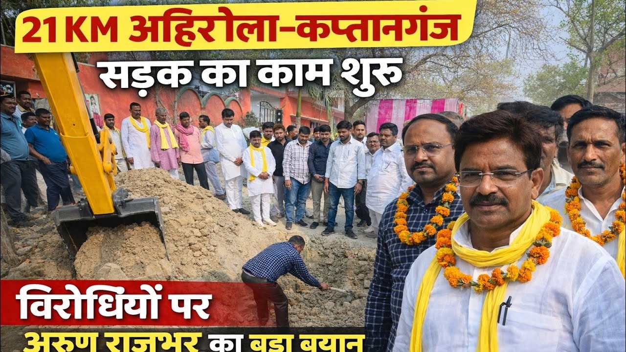 15 साल बाद शुरू हुआ अहरौला–कप्तानगंज 21 KM सड़क निर्माण | विरोधियों पर अरुण राजभर का बड़ा बयान