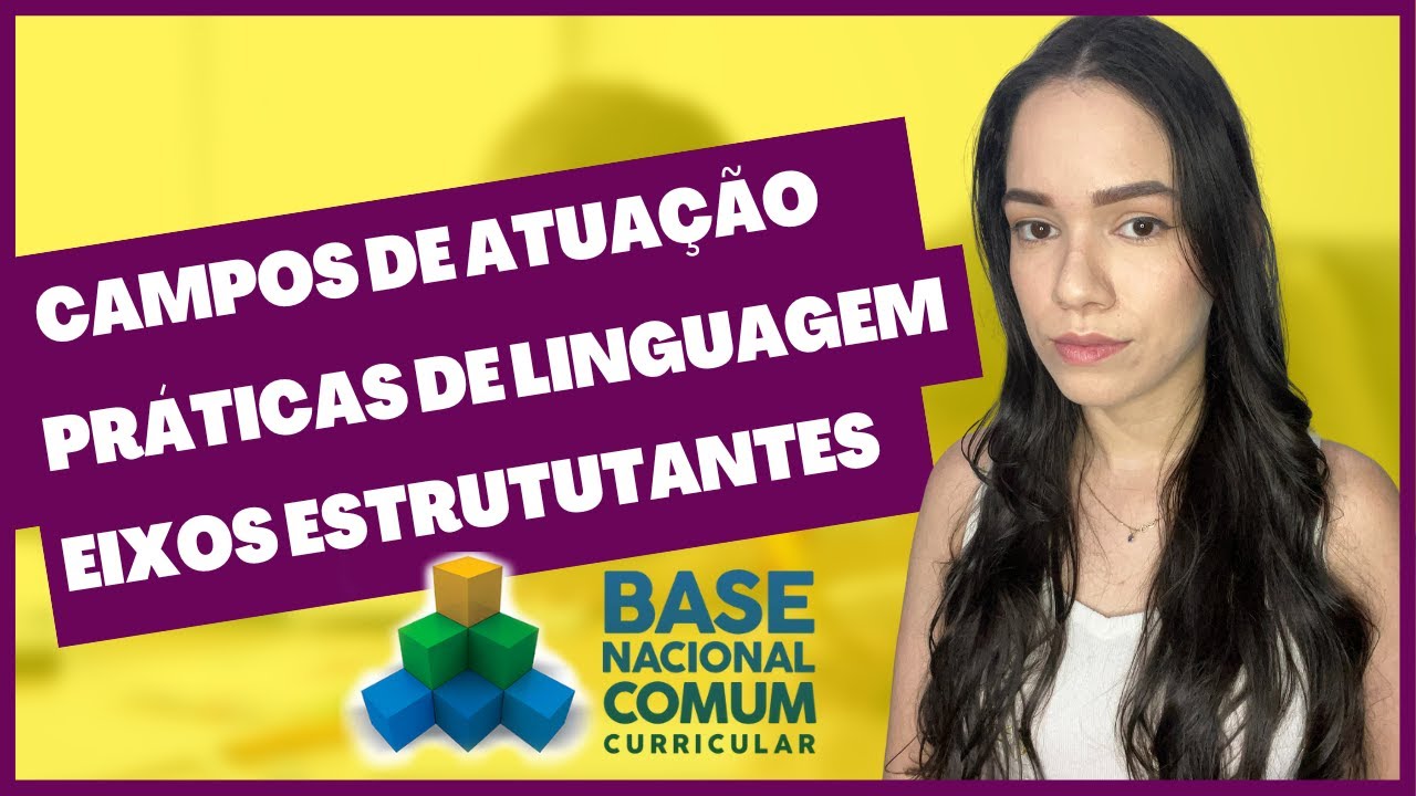 O que são CAMPOS DE ATUAÇÃO, PRÁTICAS DE LINGUAGEM E EIXOS TEMÁTICOS na BNCC?