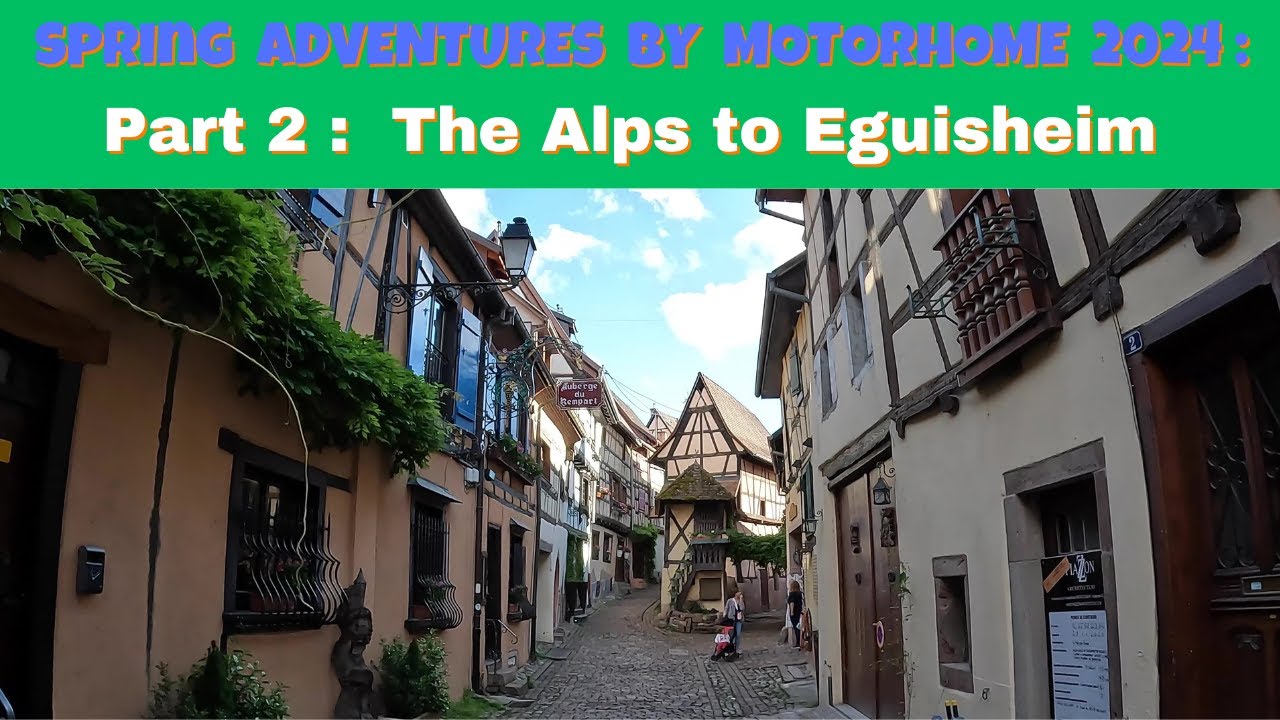 Spring Adventures by Motorhome 2024 :  Part 2 -  The French Alps to Eguisheim