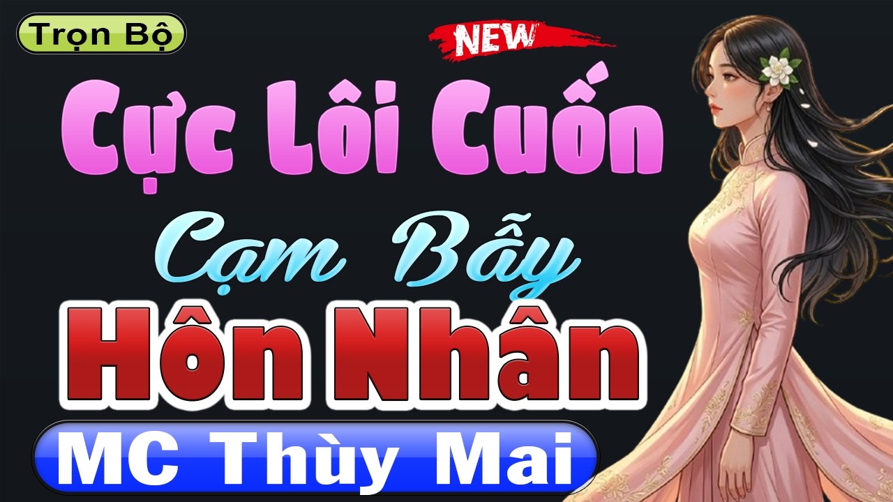Nghe hay quá quên giờ giấc: CẠM BẪY HÔN NHÂN [FULL] - Nghe Truyện Thầm Kín Đặc Sắc 2026