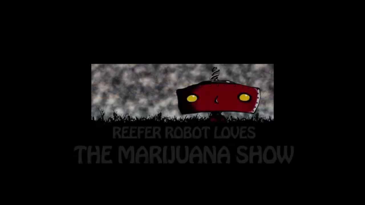 The Marijuana Show | Reefer Robot loves The Marijuana Show