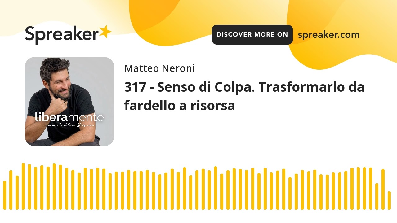 317 - Senso di Colpa. Trasformarlo da fardello a risorsa