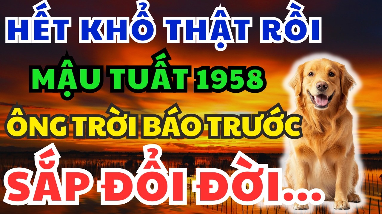 Chúc mừng Tuổi Mậu Tuất 1958 sắp Đón Lộc Trời ban, kẻ từng coi thường bạn giờ không với tới!