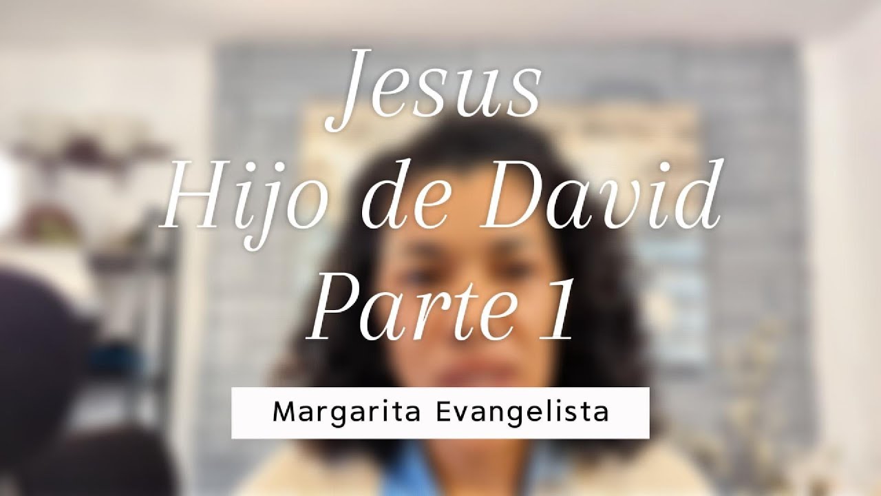 Jesus Hijo de David Parte 1 por Margarita Evangelista