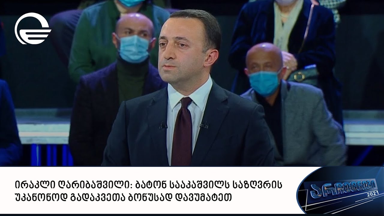 ირაკლი ღარიბაშვილი: ბატონ სააკაშვილს საზღვრის უკანონოდ გადაკვეთა ბონუსად დავუმატეთ