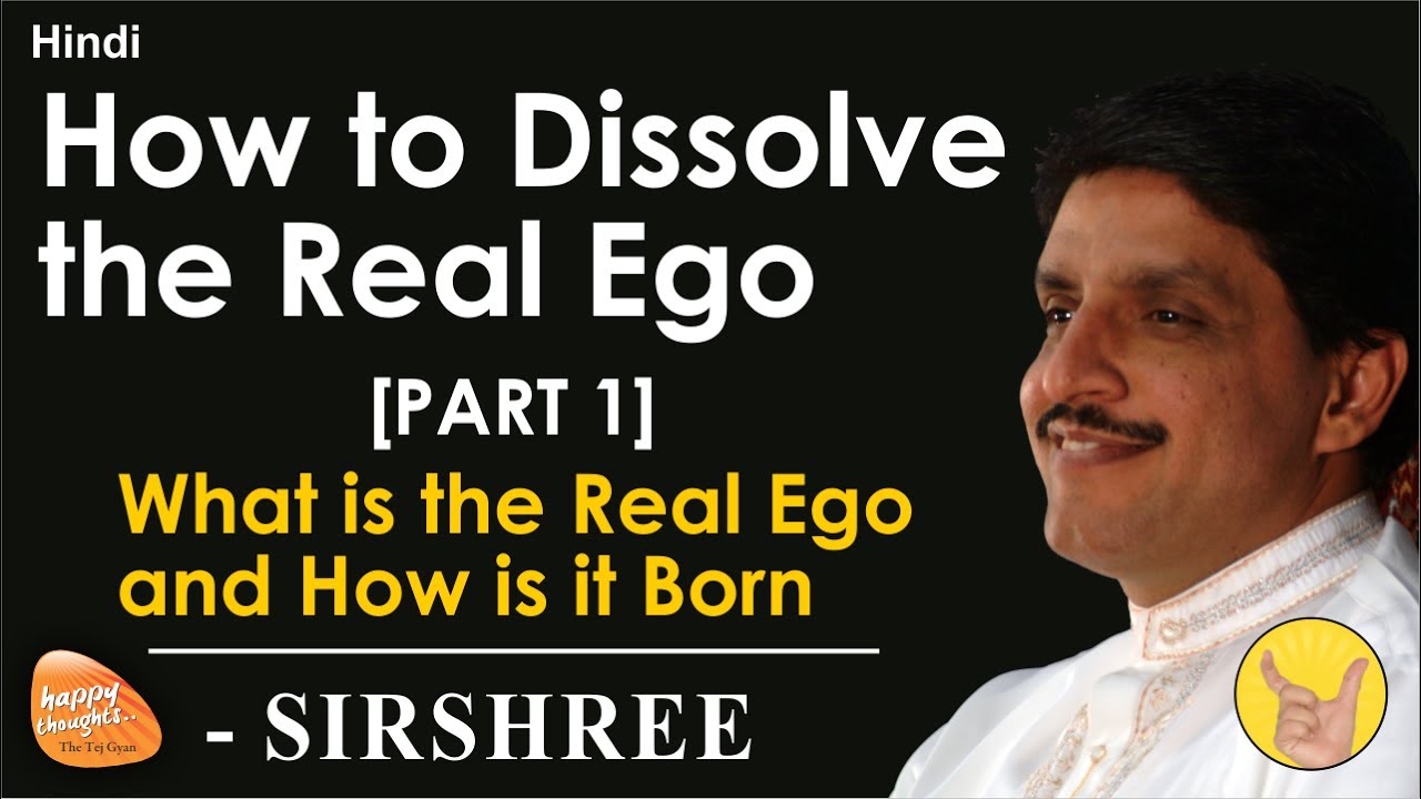 [HINDI] How to Dissolve the Real Ego [PART 1]: What is the Real Ego and How is it Born (by Sirshree)