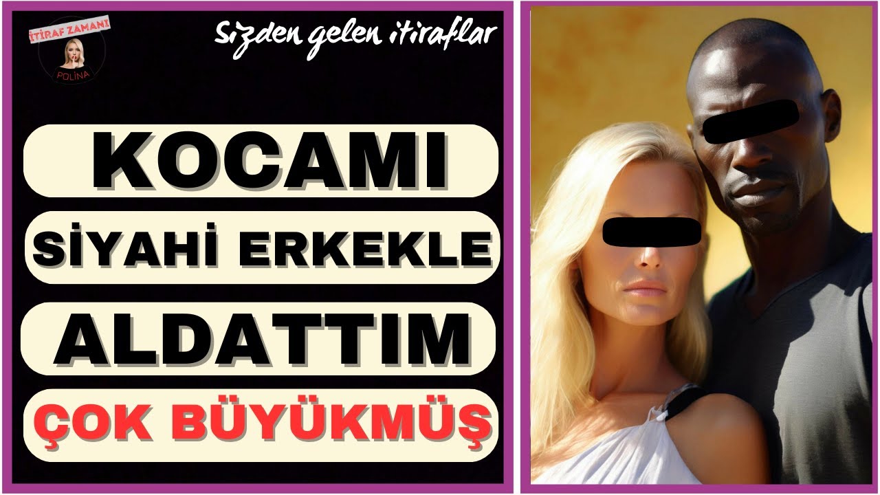 SİYAHİ ERKEKLERİ HEP ÇOK BEĞENİRDİM EN SONUNDA MURADIMA ERDİM