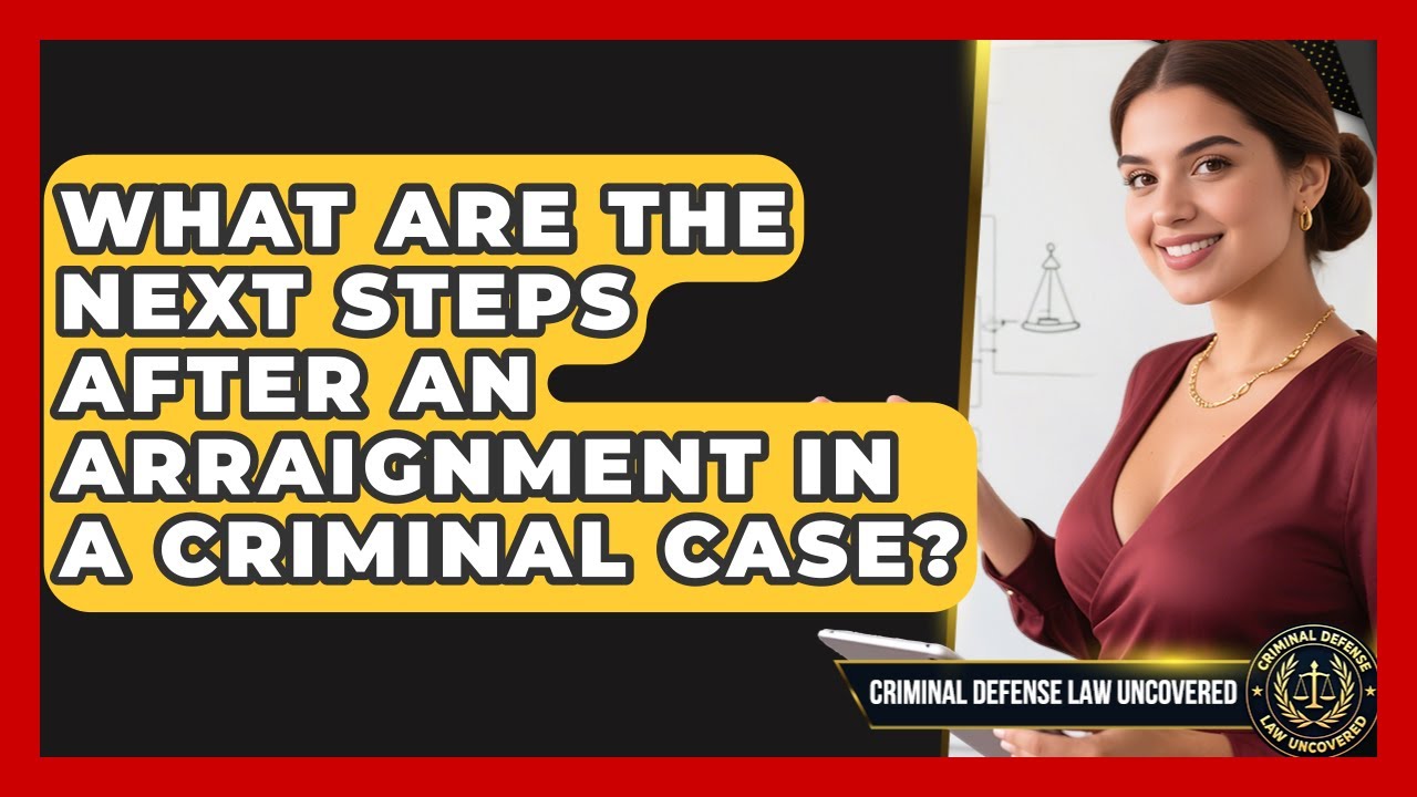 What Are The Next Steps After An Arraignment In A Criminal Case? - Criminal Defense Law Uncovered