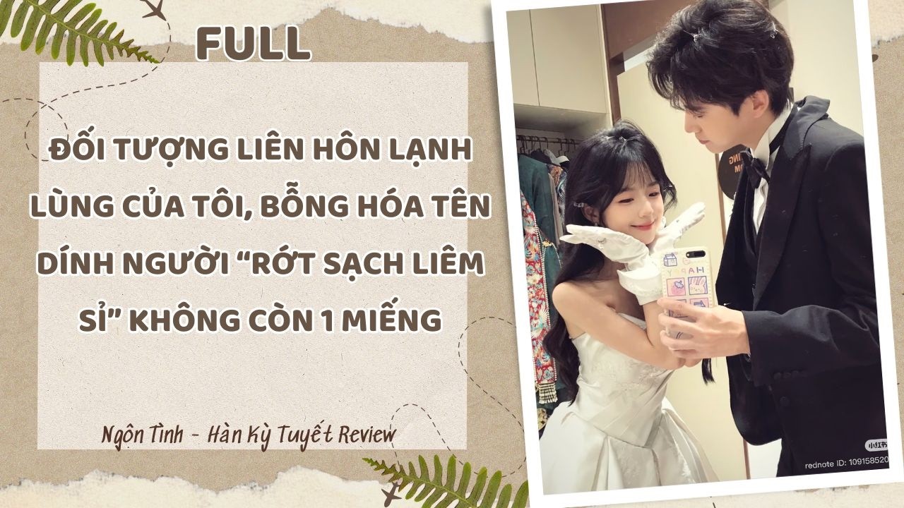 ĐỐI TƯỢNG LIÊN HÔN LẠNH LÙNG CỦA TÔI BỖNG HÓA TÊN DÍNH NGƯỜI RỚT SẠCH LIÊM SỈ KHÔNG CÒN 1 MIẾNG