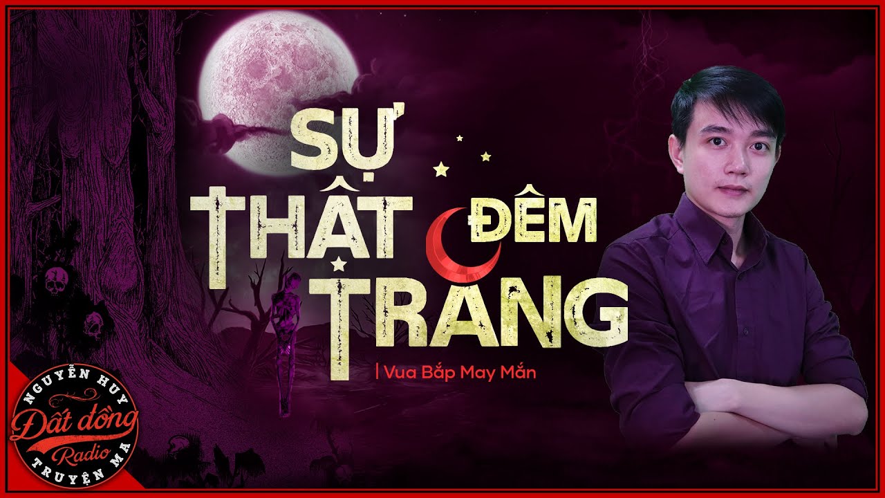 Truyện ma : SỰ THẬT ĐÊM TRĂNG - Diệt quỷ Hồng Tâm Thức đêm Rằm tháng Sáu