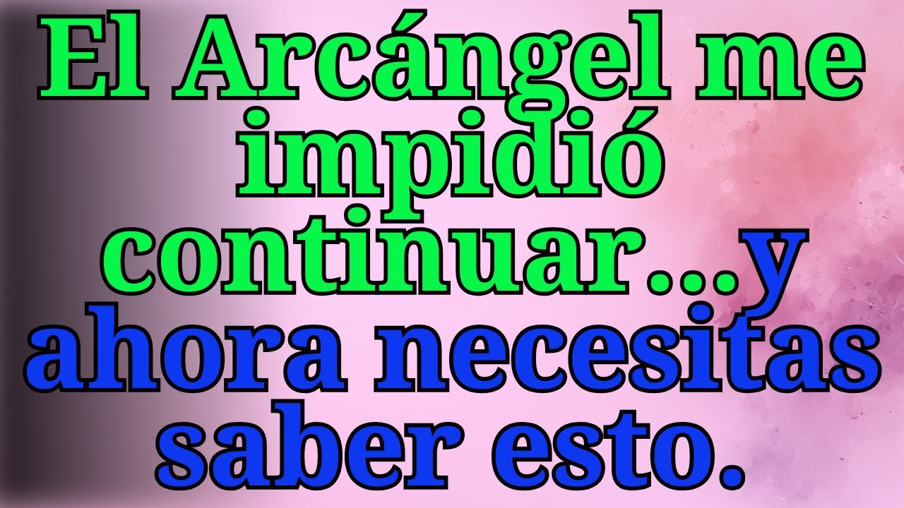 ❤️‍🔥El Arcángel me impidió continuar…y ahora necesitas saber esto.