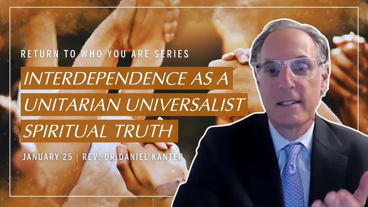 Interdependence as a Unitarian Universalist Spiritual Truth | Rev. Dr. Daniel Kanter | Sermon 01.25