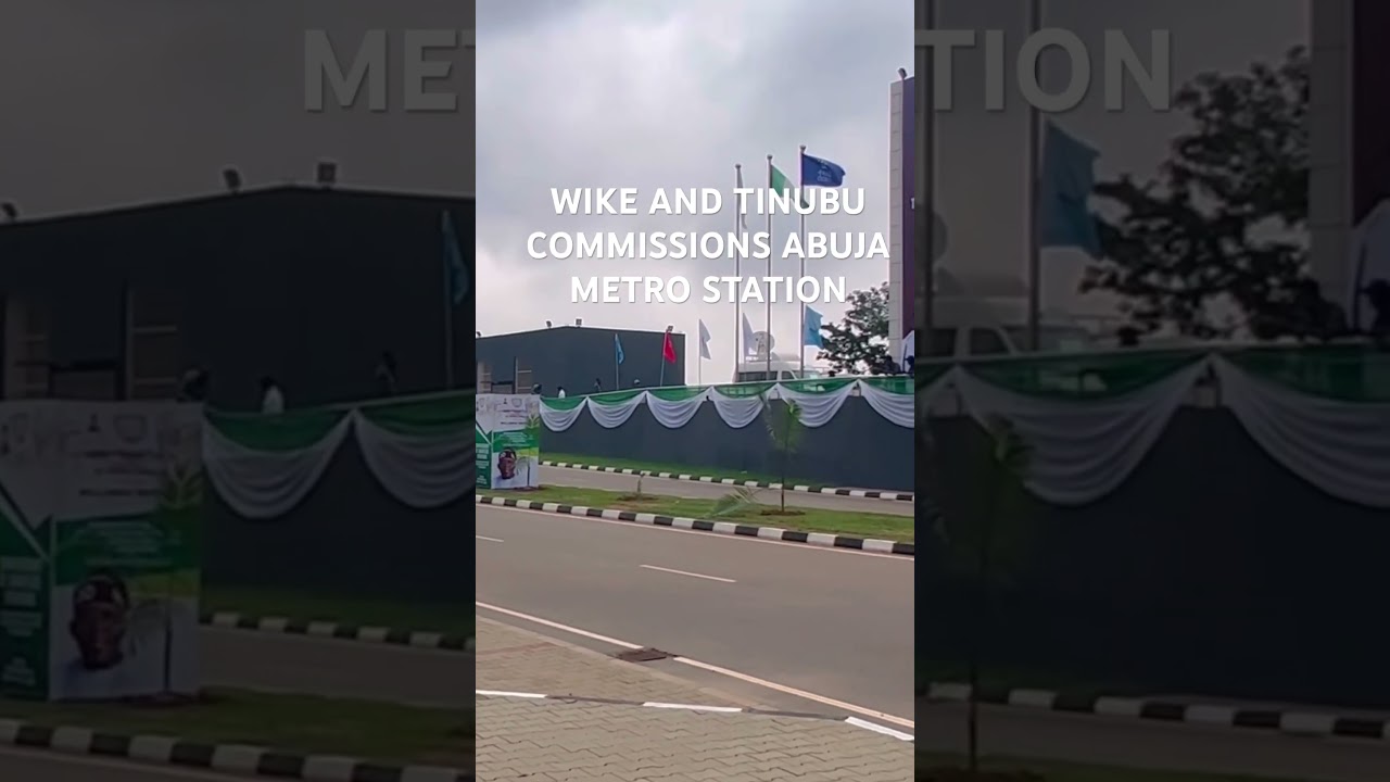 WIKE & TINUBU COMMISSIONS ABUJA METRO STATION 