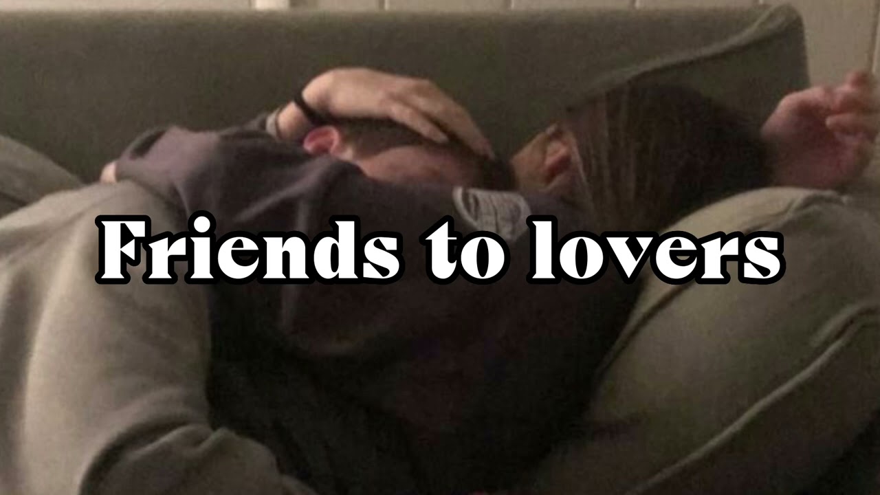 Friends To Lovers [Making Out][Kissing][Flirty]