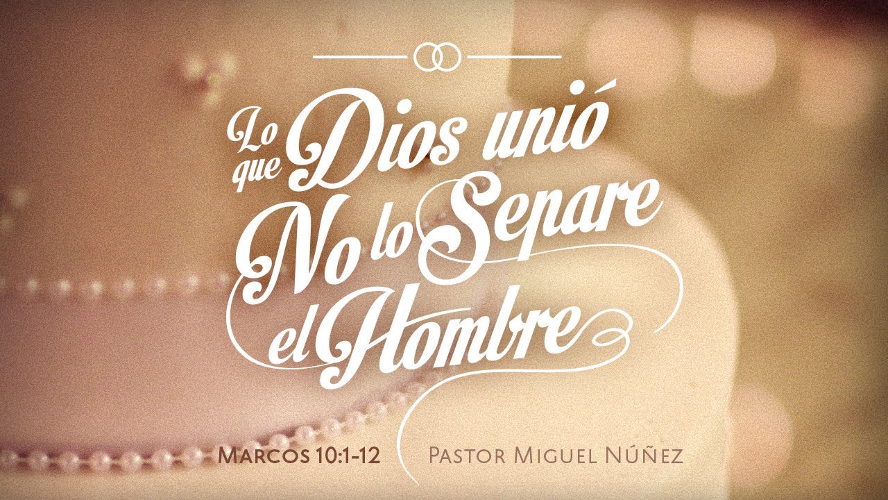 Lo que Dios ha unido, no lo separe el hombre — Pastor Miguel Núñez