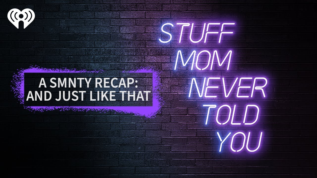 A SMNTY Recap: And Just Like That | STUFF MOM NEVER TOLD YOU