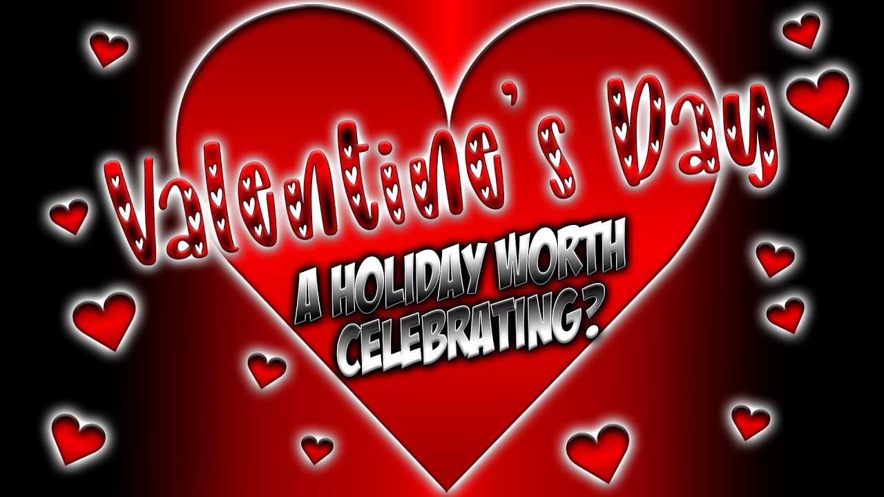 Valentine's Day - A Holiday Worth Celebrating?
