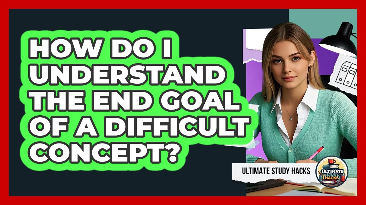 How Do I Understand The End Goal Of A Difficult Concept?