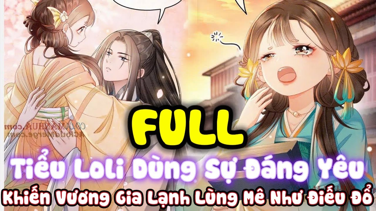 Full: Tiểu Loli Dùng Sự Đáng Yêu Khiến Vương Gia Lạnh Lùng Mê Như Điếu Đổ