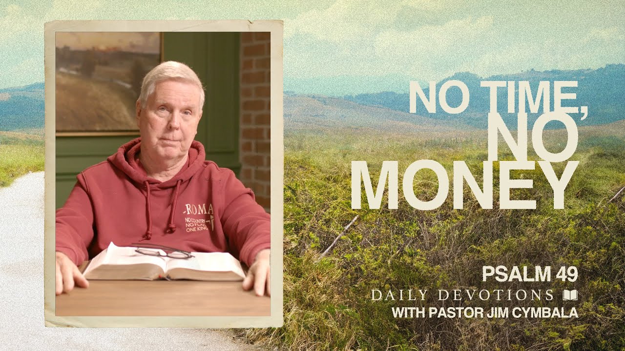 No Time, No Money | Psalm 49 | Daily Devotions | Pastor Jim Cymbala