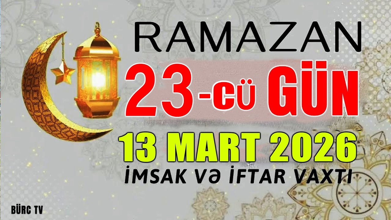 Ramazan ayının 23-c&uuml; g&uuml;n&uuml;n duası - 13 MART İmsak və iftar vaxtları