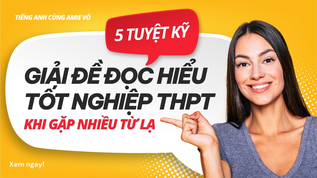 5 Tuyệt Kỹ giải đề Đọc Hiểu TN THPT khi gặp nhiều từ lạ