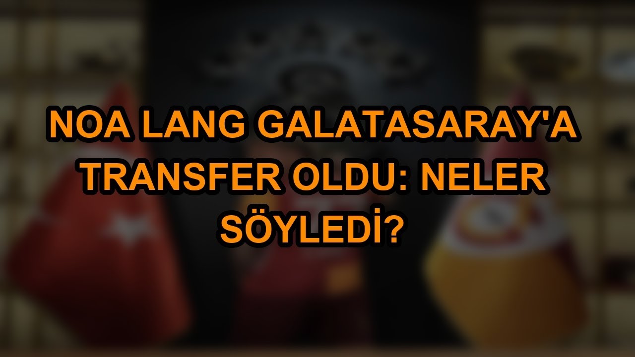 Noa Lang Galatasaray'a transfer oldu: Neler söyledi?