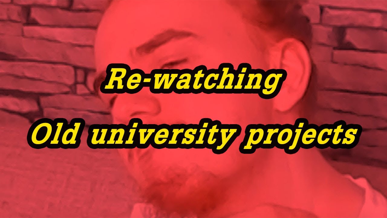 Re-watching Old University Projects!