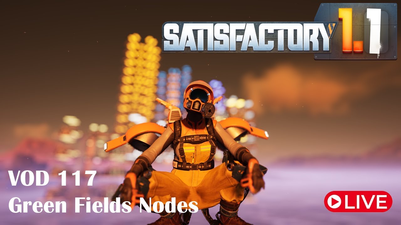 Green Fields Nodes Complete? - Satisfactory 1.1 - Live - VOD 117