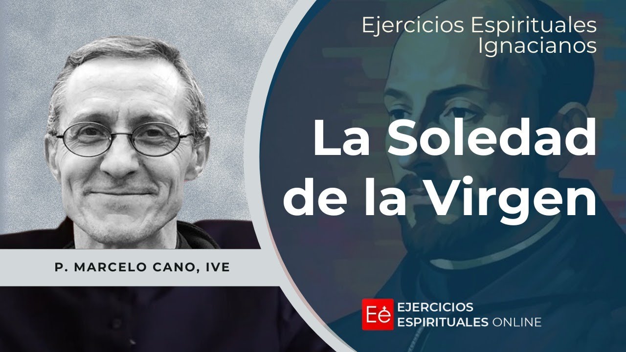 La Soledad de la Virgen - Ejercicios Espirituales 2024 -  P. Marcelo Cano
