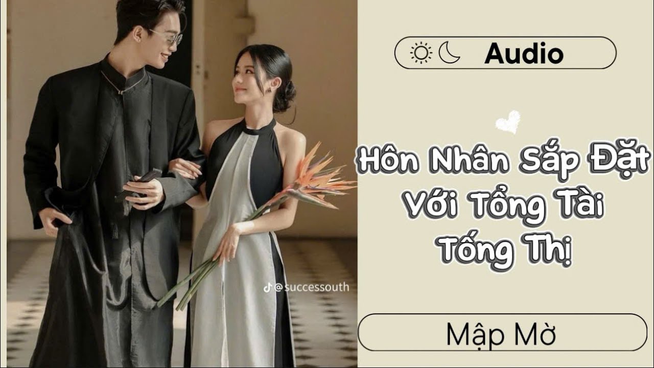Hôn Nhân Sắp Đặt Với Tổng Tài Tống Thị – Ai Ngờ Chồng Lạnh Lùng Cưng Vợ Tới Mức Này | Mập Mờ Audio