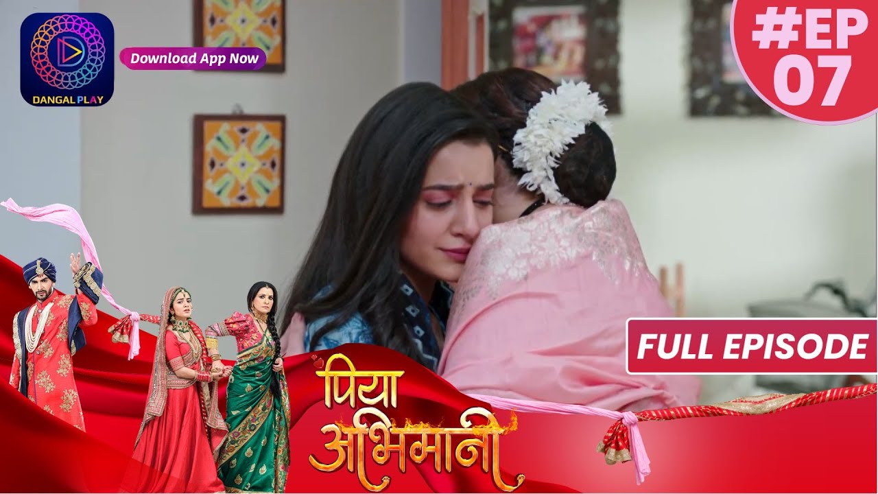 Piya Abhimani | Full Episode 07 | 6th March 2023 | पिया अभिमानी | Dangal TV